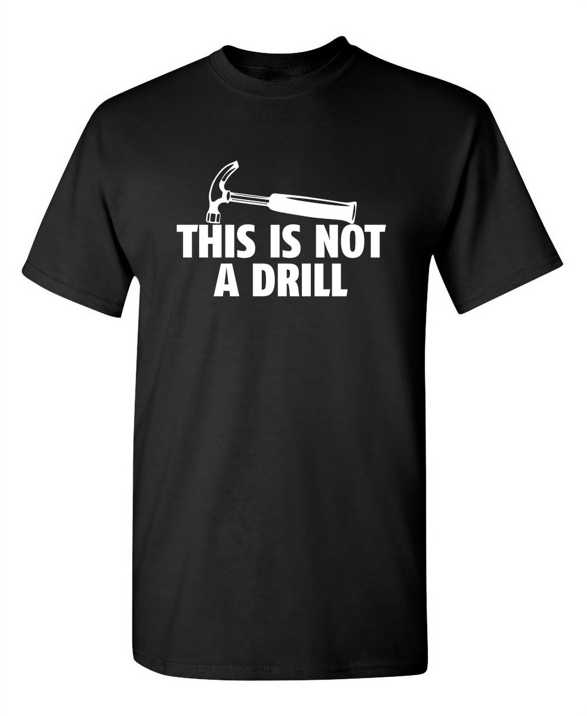 This Is Not a Drill Fun Wear Graphic Tee Hammer Woodworking Sarcasm Humor Tshirt Gift For Carpenters Builders Funny Mens T Shirt